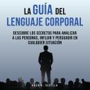 [Spanish] - La Guía Del Lenguaje Corporal: Descubre Los Secretos Para Analizar A Las Personas, Influ Audiobook