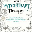Witchcraft Therapy: USING WITCHCRAFT AS A THERAPEUTIC TOOL FOR PERSONAL GROWTH Audiobook