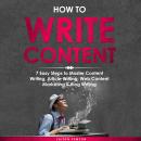 How to Write Content: 7 Easy Steps to Master Content Writing, Article Writing, Web Content Marketing Audiobook