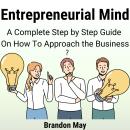 Entrepreneurial Mind: A Complete Step by Step Guide On How To Approach the Business Audiobook