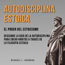 [Spanish] - Autodisciplina Estoica: El Poder Del Estoicismo: Descubre La Guía De La Autodisciplina P Audiobook