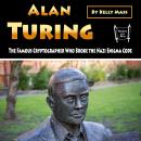 Alan Turing: The Famous Cryptographer Who Broke the Nazi Enigma Code Audiobook