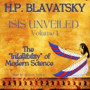 Isis Unveiled Volume 1: The  'Infallibility' of Modern Science Audiobook
