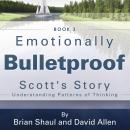 Emotionally Bulletproof Scott's Story - Book 3: Understanding Patterns of Thinking Audiobook