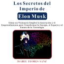 [Spanish] - Los Secretos del Imperio de Elon Musk: Cómo un Visionario Empleó la Innovación y el Empr Audiobook