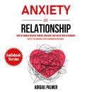 Anxiety In Relationship: How to Eliminate Negative Thinking, Insecurity and Fear in Your Relationshi Audiobook