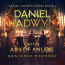 Daniel Hadwyn And The Ark Of Anubis: Daniel Hadwyn Series Book 2 Audiobook