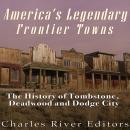 America's Legendary Frontier Towns: The History of Tombstone, Deadwood, and Dodge City Audiobook