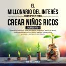 [Spanish] - El Millonario Del Interés Compuesto y Como Crear Niños Ricos 2-Libros-en-1: Cambie su vi Audiobook