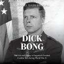 Dick Bong: The Life and Legacy of America’s Greatest Combat Ace during World War II Audiobook