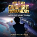 How To Win Cardfight Tournaments: Break Through Your Mental Barrier And Top In Trading Card Game Tou Audiobook