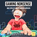 [German] - Gaming Nonsense - Was Spieler (nicht) wissen müssen: Kuriose Videospiele-Fakten und ungla Audiobook