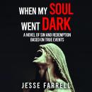 When My Soul Went Dark: A Novel of Sin and Redemption. Based on True Events Audiobook