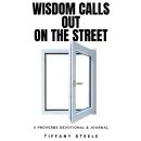 Wisdom Calls Out on the Street:: A Proverbs Journal and Devotional