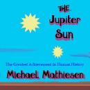 The Jupiter Sun: The Greatest Achievement in Human History Audiobook