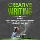 Creative Writing: 8-in-1 Guide to Master Fiction, Storytelling, Screenwriting, Copywriting, Editing, Audiobook