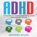ADHD: A Guide to Understanding and Managing ADHD Audiobook