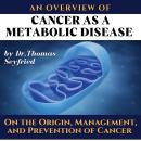 An overview of: Cancer as a Metabolic Disease by Dr. Thomas Seyfried. On the Origin, Management, and Audiobook