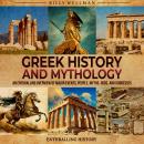 Greek History and Mythology: An Enthralling Overview of Major Events, People, Myths, Gods, and Godde Audiobook