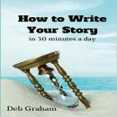 How To Write Your Story in 30 Minutes a Day: easy prompts for personal history and memories Audiobook