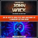 Unveiling John Wick: Unleashing The Baba Yaga: An In-Depth Analysis And Anatomy Of A Modern Action H Audiobook