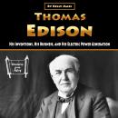 Thomas Edison: His Inventions, His Business, and His Electric Power Generation Audiobook