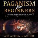 PAGANISM FOR BEGINNERS: The Ultimate Guide to Learn All about the Realms of Modern Pagan Practice fr Audiobook