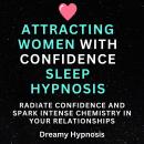 Attracting Women with Confidence Sleep Hypnosis: Radiate Confidence and Spark Intense Chemistry in Y Audiobook