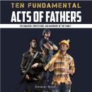 Ten Fundamental Acts of Fathers: The Builders, Protectors, and Warriors of the Family Audiobook