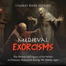 Medieval Exorcisms: The History and Legacy of the Beliefs in Demonic Possession during the Middle Ag Audiobook