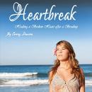 Heartbreak: Healing a Broken Heart After a Breakup Audiobook