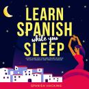 Learn Spanish While You Sleep - A Study Guide With Over 3000 Phrases Including The Most Frequently U Audiobook