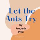 Let the Ants Try: A twisted tale of Nuclear destruction....and rebirth Audiobook