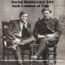 Social Democracy 101: Jack London at Yale: The Roots of Socialism in the United States Audiobook