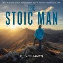 The Stoic Man: Why Society Needs Strong Men, and How You Can Become One Audiobook