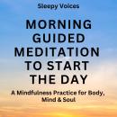 Morning Guided Meditation To Start the Day: A Mindfulness Practice for Body, Mind & Soul Audiobook