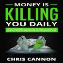 Money Is Killing You Daily: Why Financial Stress Is The #1 Killer in America and The Step-by-Step Gu Audiobook