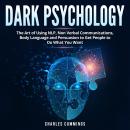 Dark Psychology: The Art of Using NLP, Non-Verbal Communications, Body Language and Persuasion to Ge Audiobook