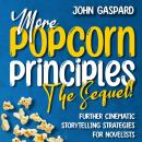 More Popcorn Principles: The Sequel!: (Further Cinematic Storytelling Strategies for Novelists) Audiobook
