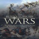 The Russo-Turkish Wars: The History and Legacy of the Conflicts Between the Russian Empire and Ottom Audiobook