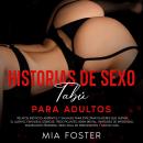Cover of [Spanish] - Historias de Sexo Tabú Para Adultos: Relatos eróticos ardientes y salvajes para explorar placeres que quitan el aliento, fantasías lésbicas, tríos picantes, BDSM brutal, fantasías de infidelidad, dominación femenina, sexo anal de principiantes y mucho más