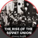 The Rise of the Soviet Union: A Captivating Guide to the Russian Revolution and the Rise of the Soviet Union. Led by Vladimir Lenin and the Bolsheviks.