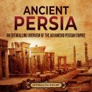 Ancient Persia: An Enthralling Overview of the Achaemenid Persian Empire Audiobook