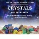 Crystals for Beginners: A Practical Guide to Using Healing Crystals and Stones Audiobook