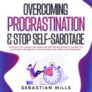 Overcoming Procrastination & Stop Self-Sabotage: Overcome Your Laziness, Bad Habits and Self-Defeati Audiobook