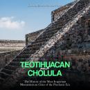 Teotihuacan and Cholula: The History of the Most Important Mesoamerican Cities of the Preclassic Era Audiobook