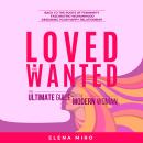 Loved and Wanted: the Ultimate Guide for the Modern Women: Back to the roots of Femininity, Fascinat Audiobook