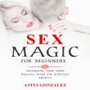 Sex Magic for Beginners: Awakening Your Inner Magical Lover for Spiritual Growth Audiobook