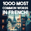 1000 Most Common Words in French! - A Beginners Phrasebook To Increasing Your Vocabulary And Becomin Audiobook