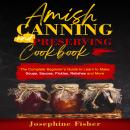 AMISH CANNING AND PRESERVING COOKBOOK: The Complete Beginner’s Guide to Learn to Make Soups,  Sauces Audiobook